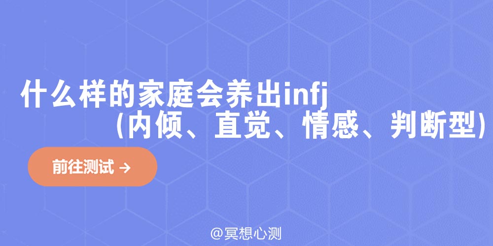 什么样的家庭会养出infj(内倾、直觉、情感、判断型)